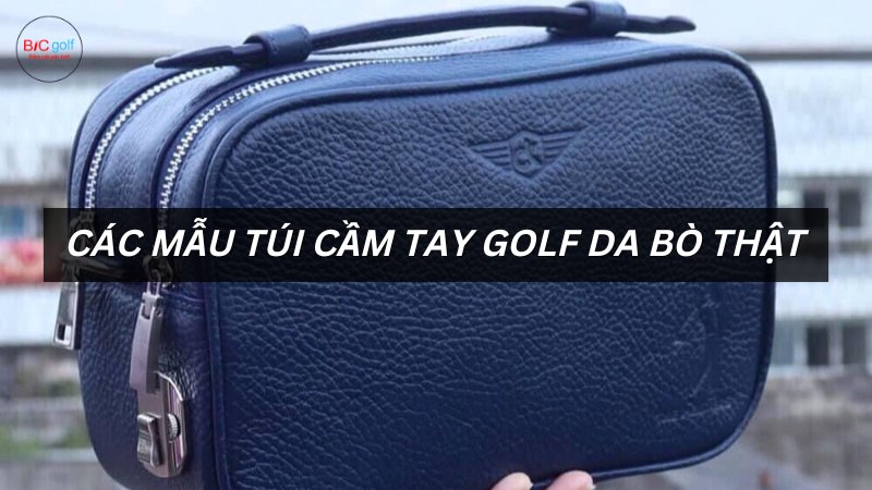 Các mẫu túi cầm tay golf da bò thật