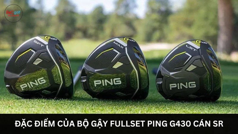 Đặc điểm của bộ Gậy Fullset Ping G430 cán SR