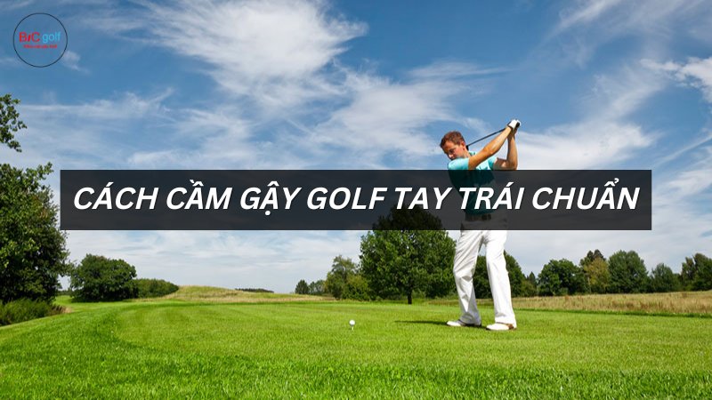 cách cầm gậy golf tay trái
