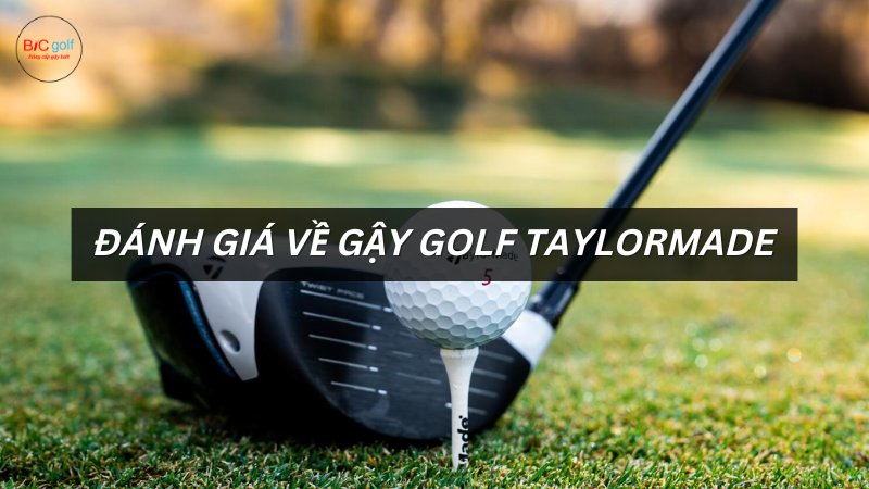 Đánh giá gậy golf TaylorMade