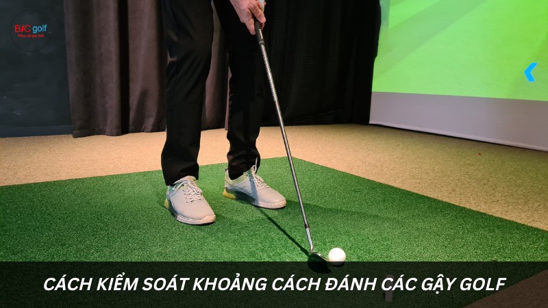 Cách kiểm soát khoảng cách đánh các gậy golf