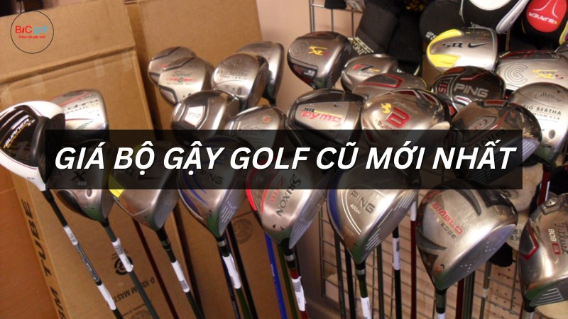 Giá bộ gậy golf cũ mới nhất