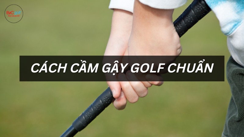 Hướng dẫn cách cầm gậy golf