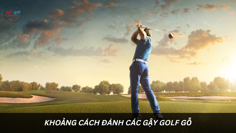 Khoảng cách đánh các loại gậy golf gỗ